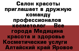  Салон красоты приглашает в дружную команду профессионалов- косметолог. - Все города Медицина, красота и здоровье » Косметические услуги   . Алтайский край,Яровое г.